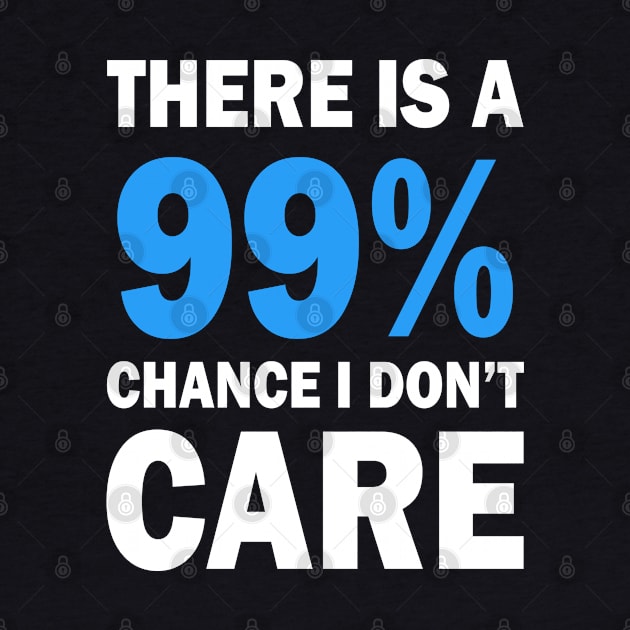 There Is A 99% Chance I Don't Care by CF.LAB.DESIGN